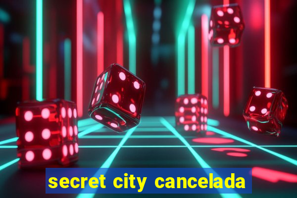 secret city cancelada